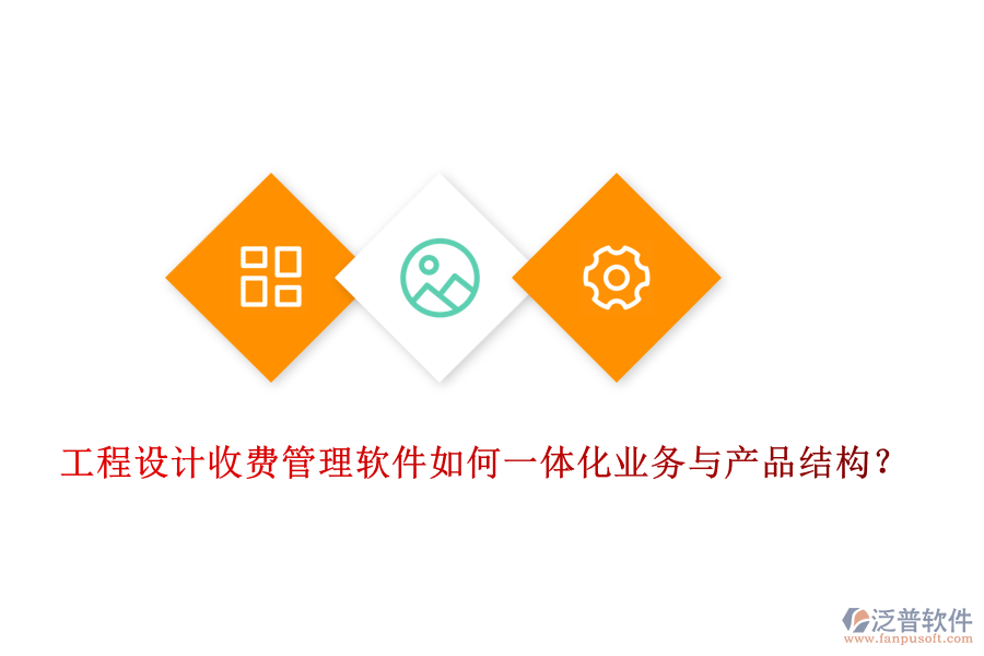 工程設(shè)計(jì)收費(fèi)管理軟件如何一體化業(yè)務(wù)與產(chǎn)品結(jié)構(gòu)？