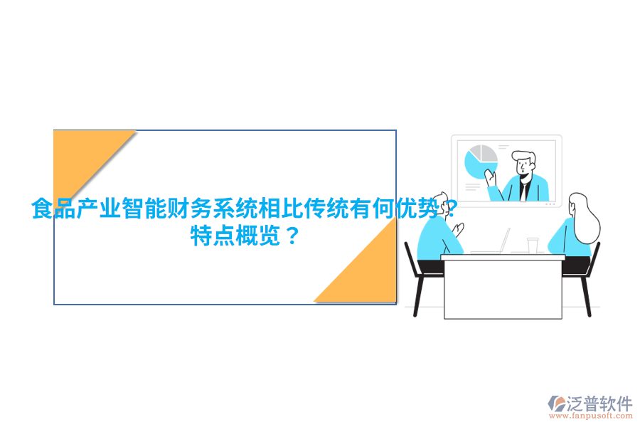 食品產(chǎn)業(yè)智能財務(wù)系統(tǒng)相比傳統(tǒng)有何優(yōu)勢？特點概覽？