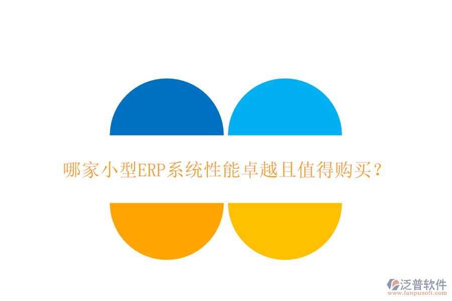 哪家小型ERP系統(tǒng)性能卓越且值得購買？