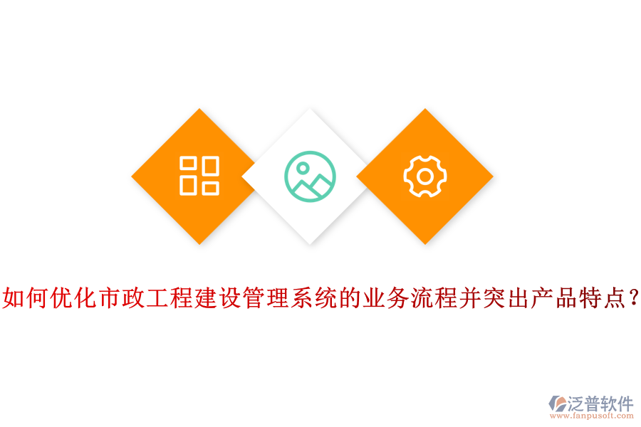 如何優(yōu)化市政工程建設管理系統(tǒng)的業(yè)務流程并突出產(chǎn)品特點？
