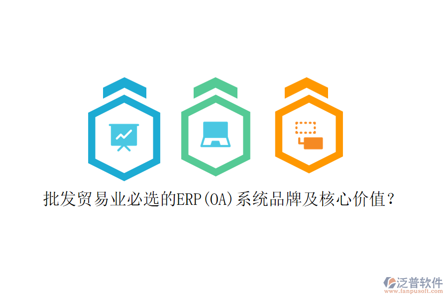 批發(fā)貿(mào)易業(yè)必選的ERP(OA)系統(tǒng)品牌及核心價(jià)值？