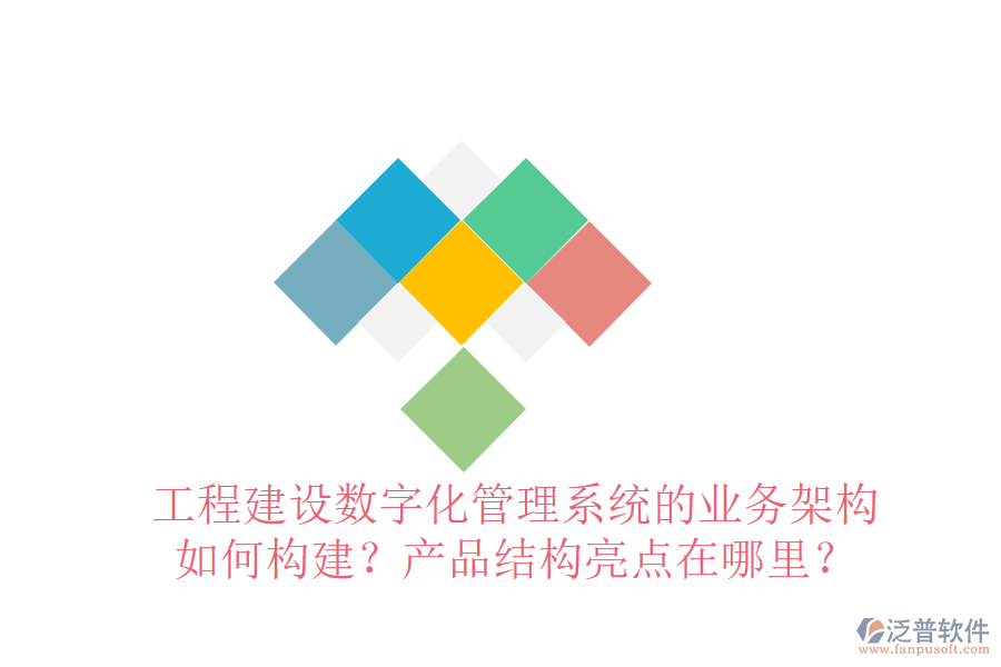 工程建設(shè)數(shù)字化管理系統(tǒng)的業(yè)務(wù)架構(gòu)如何構(gòu)建？產(chǎn)品結(jié)構(gòu)亮點(diǎn)在哪里？