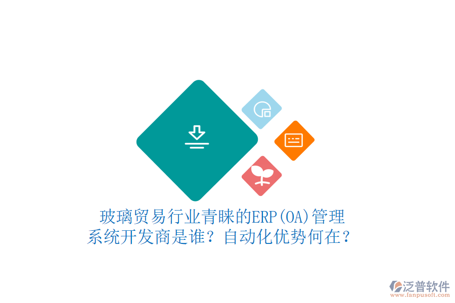 玻璃貿易行業(yè)青睞的ERP(OA)管理系統(tǒng)開發(fā)商是誰？自動化優(yōu)勢何在？