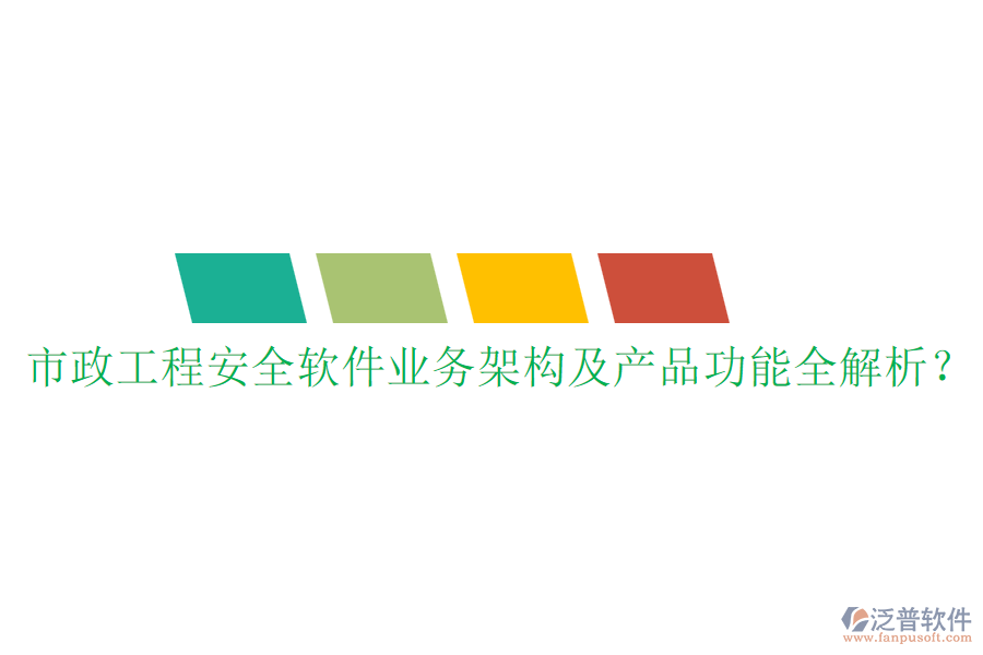 市政工程安全軟件業(yè)務(wù)架構(gòu)及產(chǎn)品功能全解析？