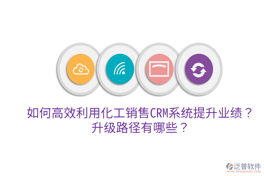  如何高效利用化工銷售CRM系統(tǒng)提升業(yè)績？升級路徑有哪些？