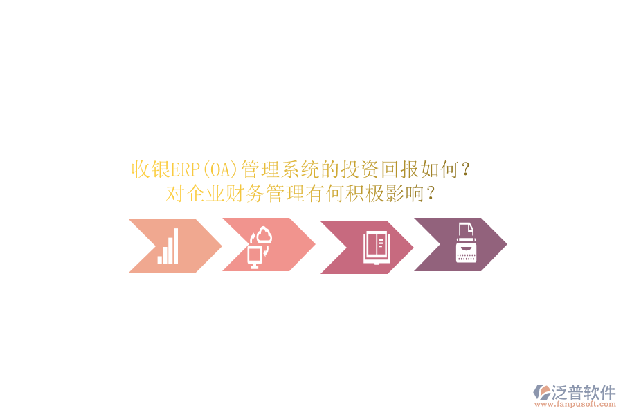 收銀ERP(OA)管理系統(tǒng)的投資回報如何？對企業(yè)財務(wù)管理有何積極影響？