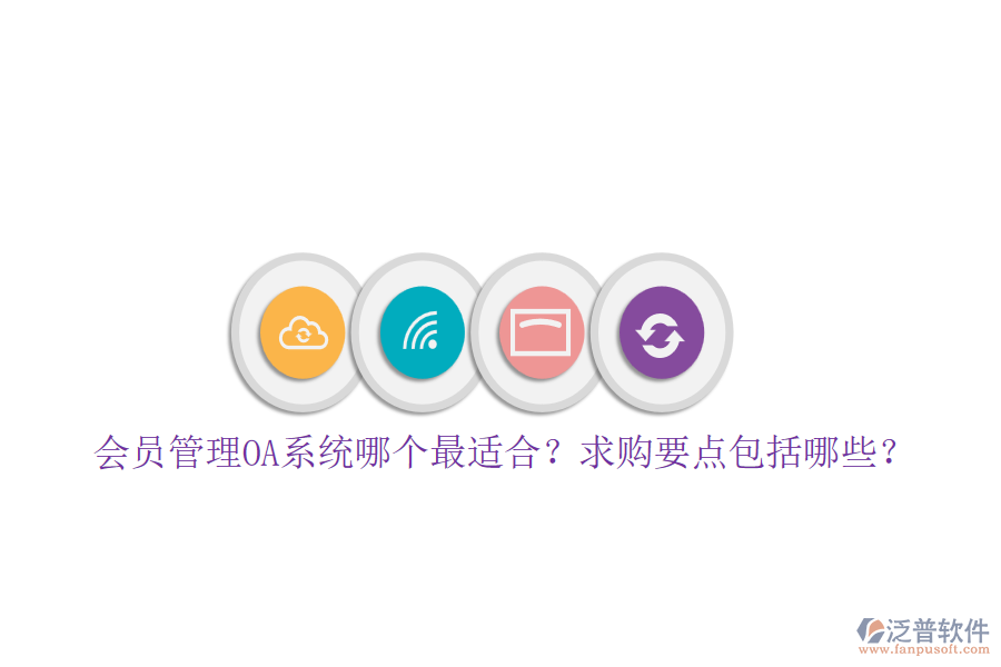 會(huì)員管理OA系統(tǒng)哪個(gè)最適合？求購(gòu)要點(diǎn)包括哪些？