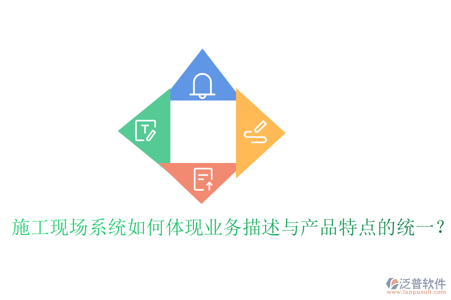 施工現(xiàn)場系統(tǒng)如何體現(xiàn)業(yè)務(wù)描述與產(chǎn)品特點(diǎn)的統(tǒng)一？