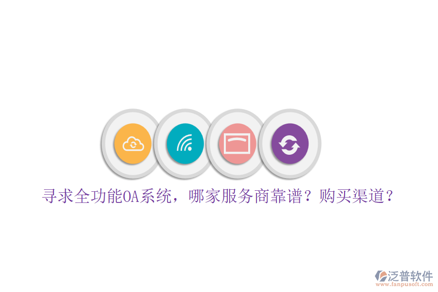 尋求全功能OA系統(tǒng)，哪家服務(wù)商靠譜？購買渠道？