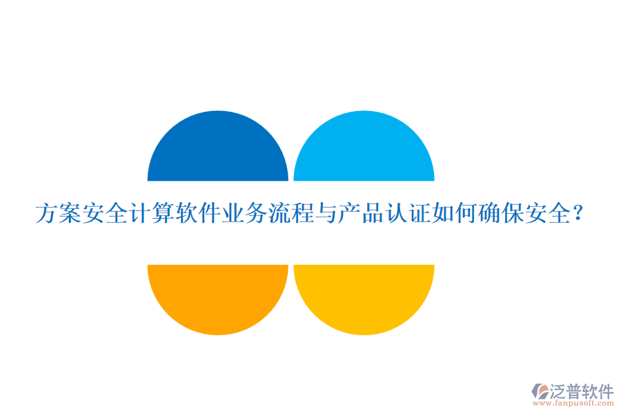 方案安全計(jì)算軟件業(yè)務(wù)流程與產(chǎn)品認(rèn)證如何確保安全？