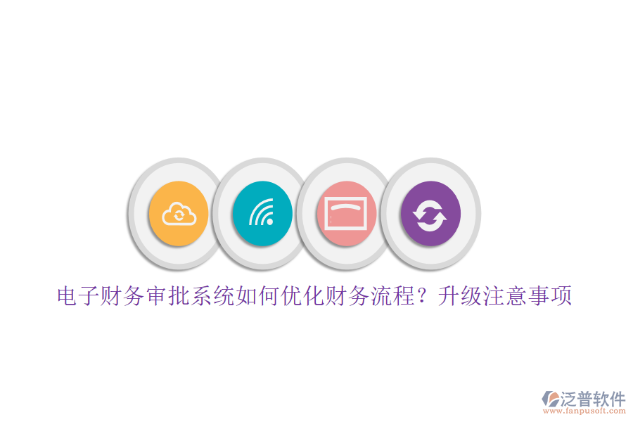電子財(cái)務(wù)審批系統(tǒng)如何優(yōu)化財(cái)務(wù)流程？升級(jí)注意事項(xiàng)