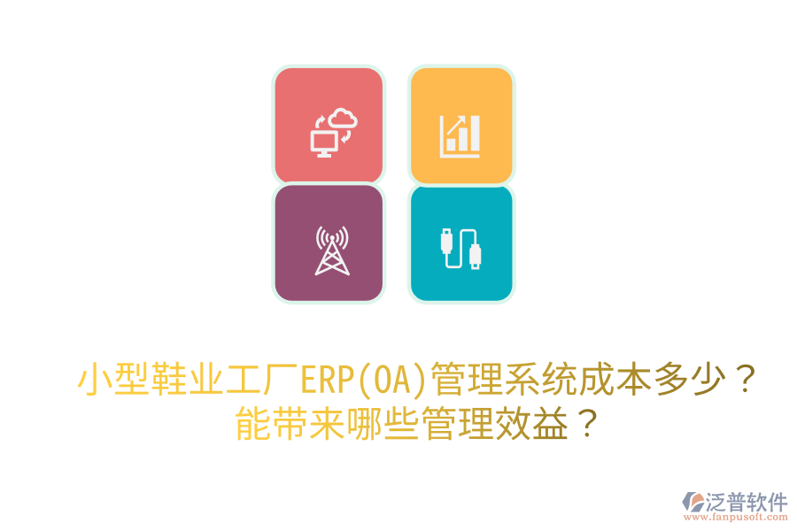 小型鞋業(yè)工廠ERP(OA)管理系統(tǒng)成本多少？能帶來(lái)哪些管理效益？