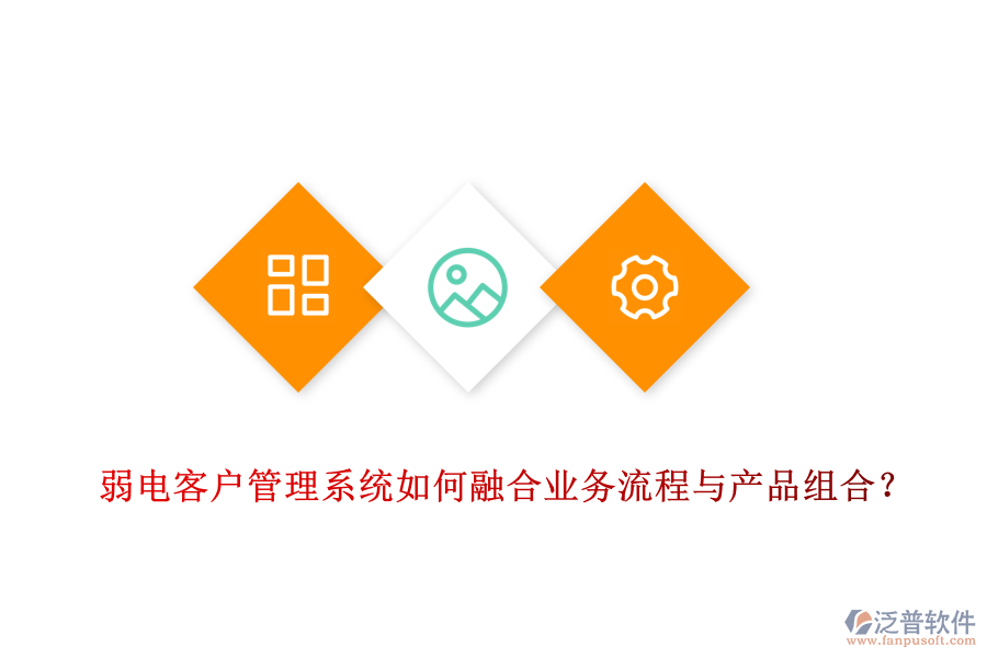 弱電客戶管理系統(tǒng)如何融合業(yè)務(wù)流程與產(chǎn)品組合？