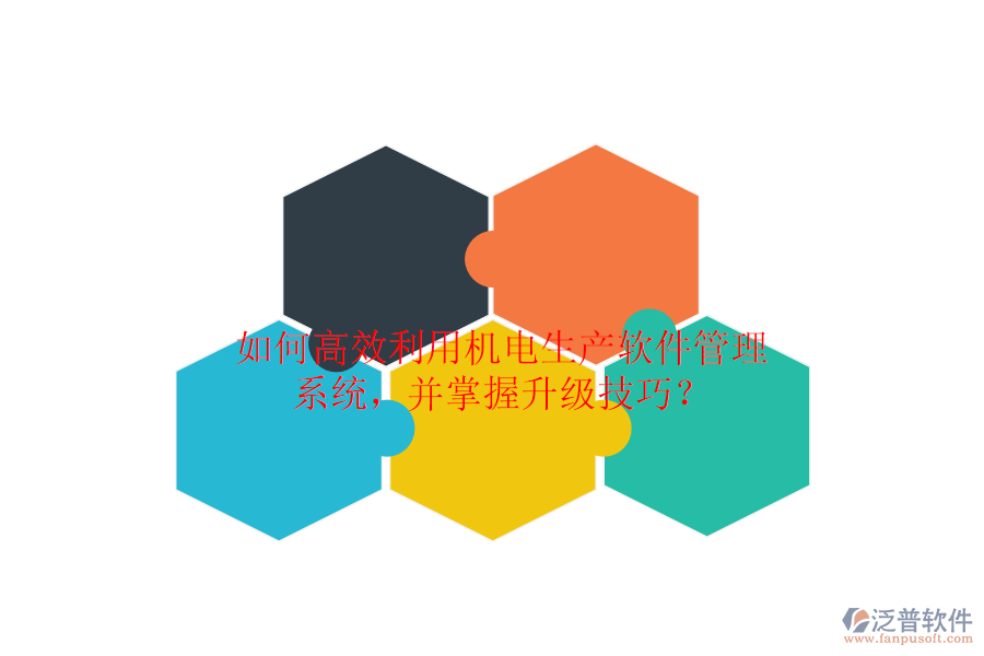 如何高效利用機(jī)電生產(chǎn)軟件管理系統(tǒng)，并掌握升級技巧？