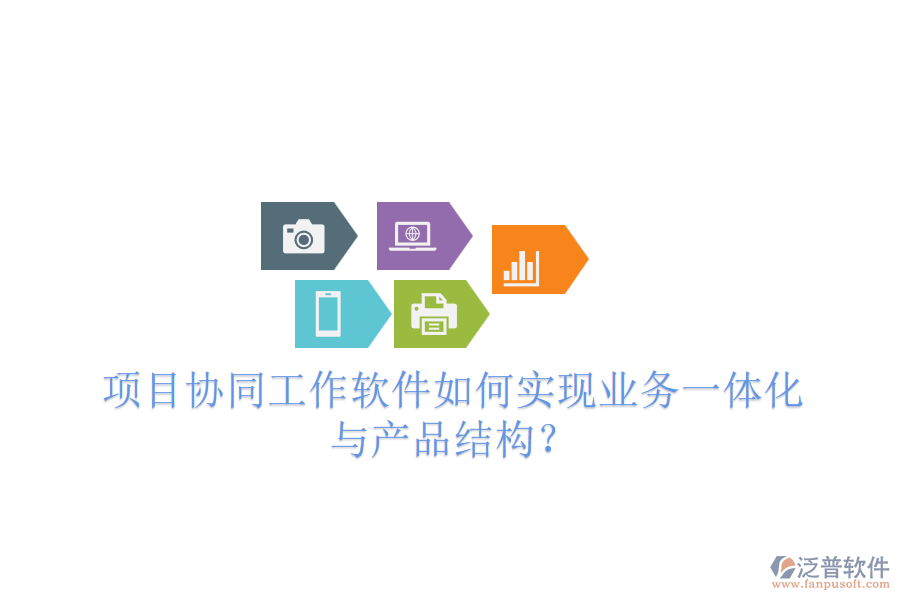 項(xiàng)目協(xié)同工作軟件如何實(shí)現(xiàn)業(yè)務(wù)一體化與產(chǎn)品結(jié)構(gòu)？