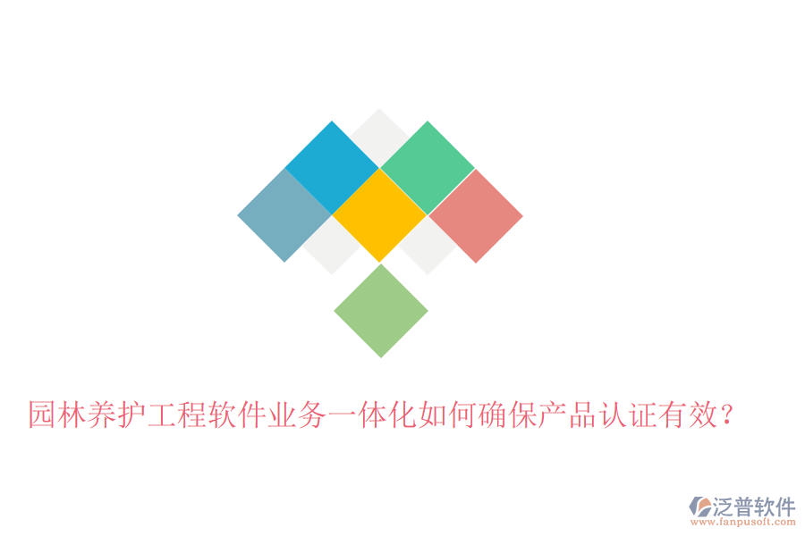 園林養(yǎng)護(hù)工程軟件業(yè)務(wù)一體化如何確保產(chǎn)品認(rèn)證有效？