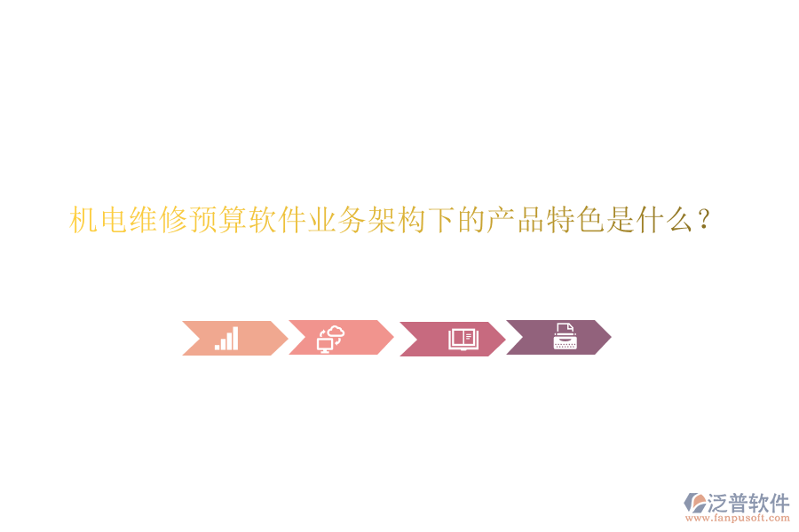 機(jī)電維修預(yù)算軟件業(yè)務(wù)架構(gòu)下的產(chǎn)品特色是什么？