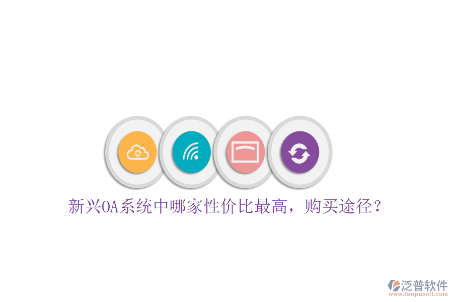 新興OA系統(tǒng)中哪家性價比最高，購買途徑？