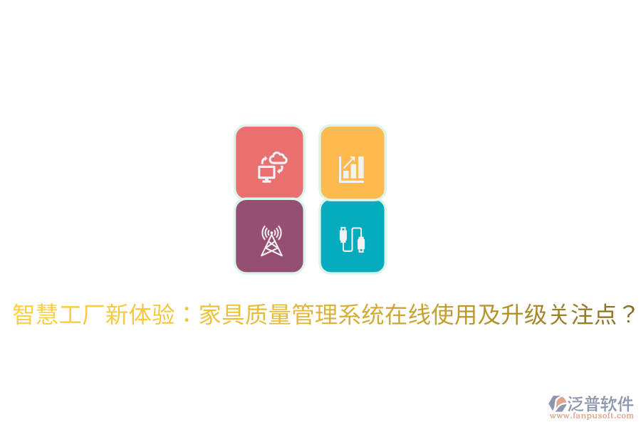 智慧工廠新體驗(yàn)：家具質(zhì)量管理系統(tǒng)在線使用及升級(jí)關(guān)注點(diǎn)？