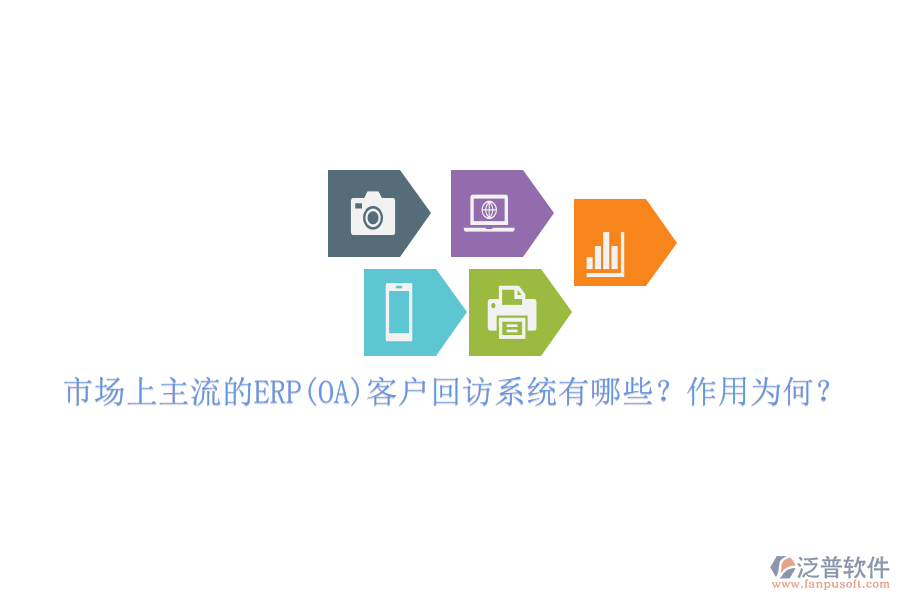 市場(chǎng)上主流的ERP(OA)客戶回訪系統(tǒng)有哪些？作用為何？