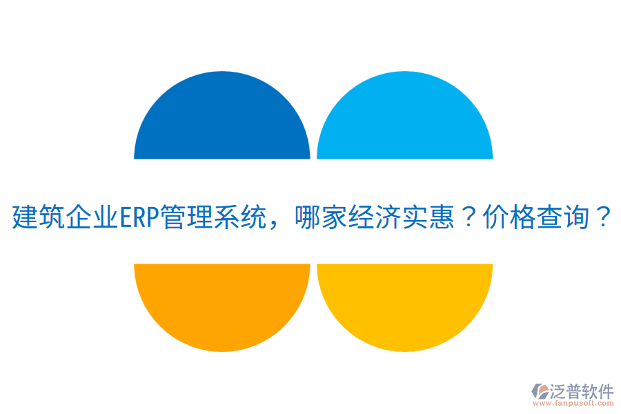 建筑企業(yè)<a href=http://www.napavibes.com/fanpuerp/ target=_blank class=infotextkey>ERP管理系統(tǒng)</a>，哪家經(jīng)濟(jì)實(shí)惠？?jī)r(jià)格查詢？