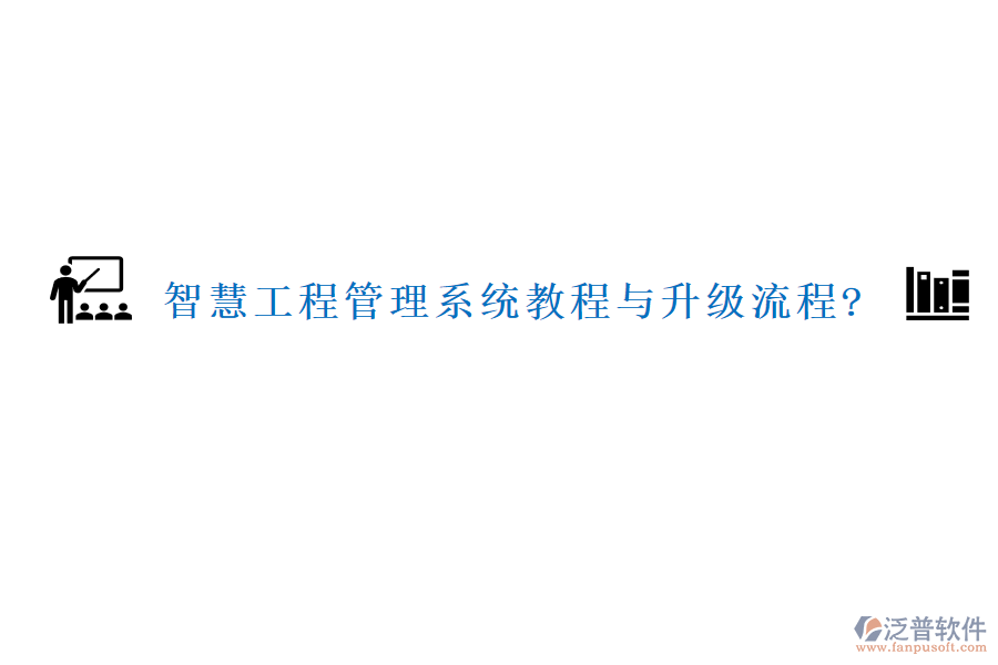 智慧工程管理系統(tǒng)教程與升級流程?