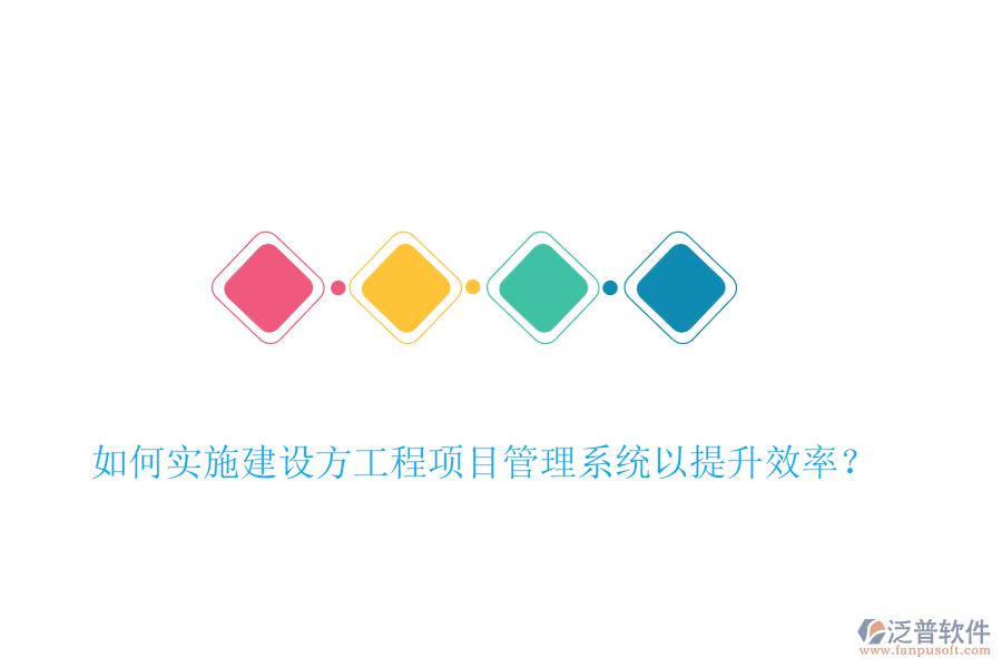 如何實(shí)施建設(shè)方工程項(xiàng)目管理系統(tǒng)以提升效率？