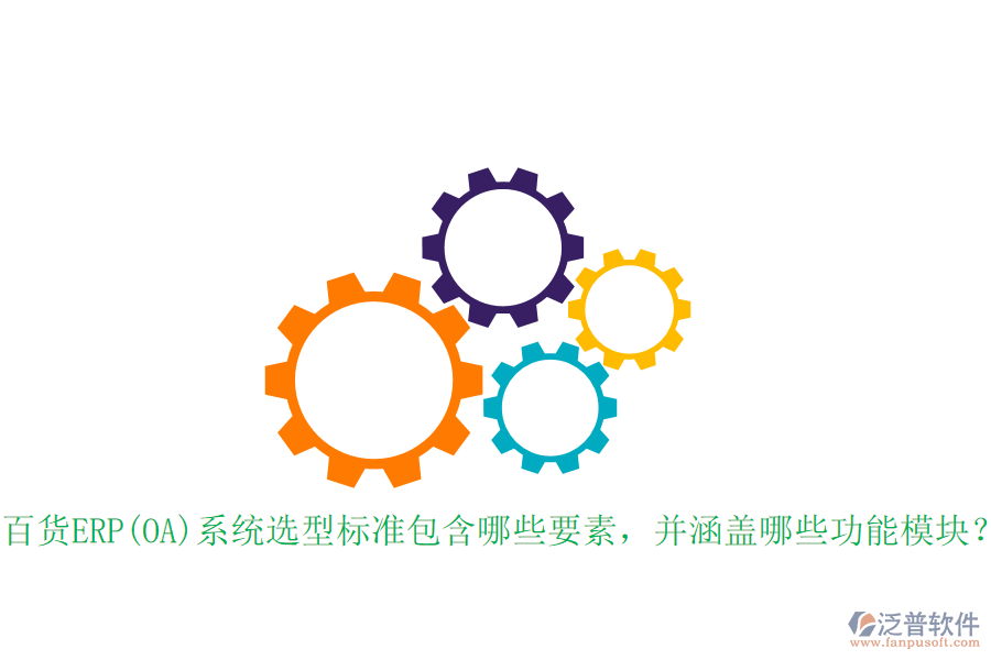 百貨ERP(OA)系統(tǒng)選型標準包含哪些要素，并涵蓋哪些功能模塊？