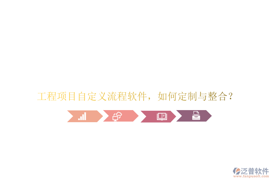 工程項目自定義流程軟件，如何定制與整合?