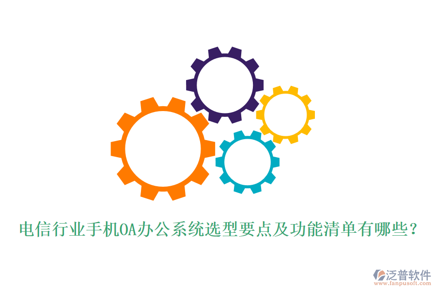 電信行業(yè)手機(jī)<a href=http://www.napavibes.com/oa/ target=_blank class=infotextkey>OA辦公系統(tǒng)</a>選型要點(diǎn)及功能清單有哪些？