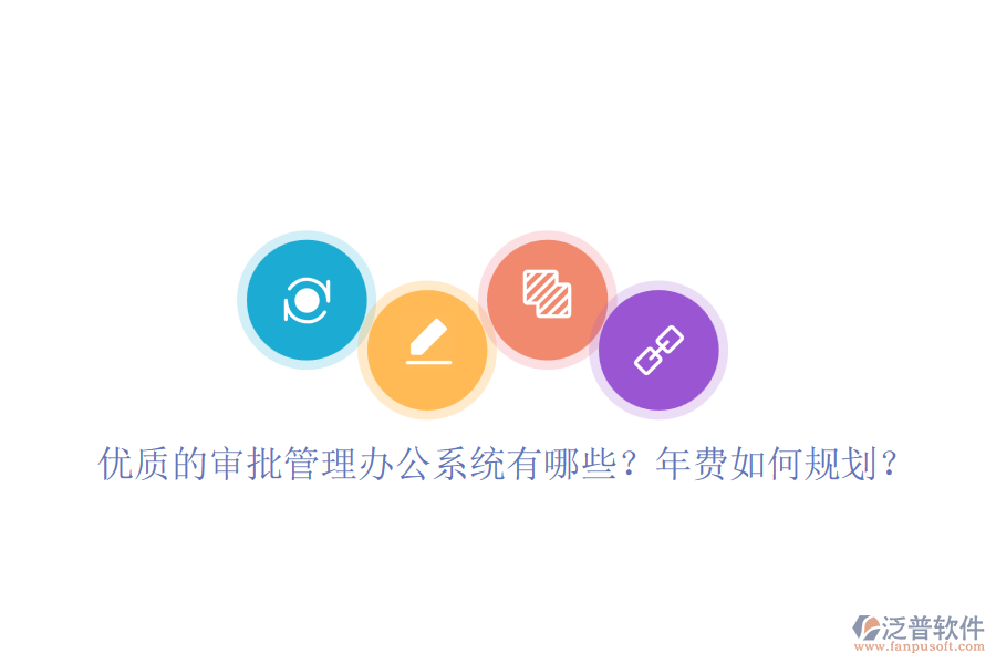 優(yōu)質(zhì)的審批管理辦公系統(tǒng)有哪些？年費(fèi)如何規(guī)劃？