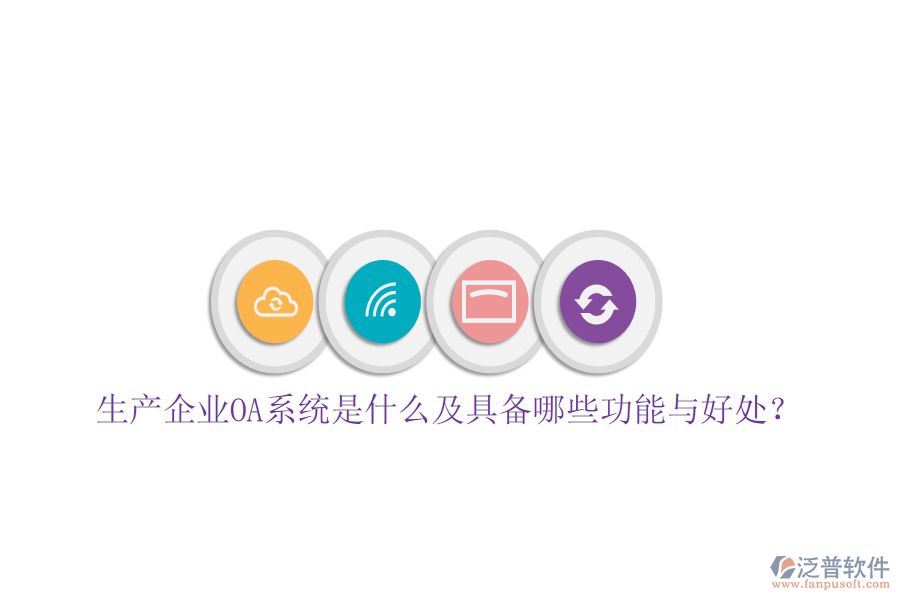  生產(chǎn)企業(yè)OA系統(tǒng)是什么及具備哪些功能與好處？