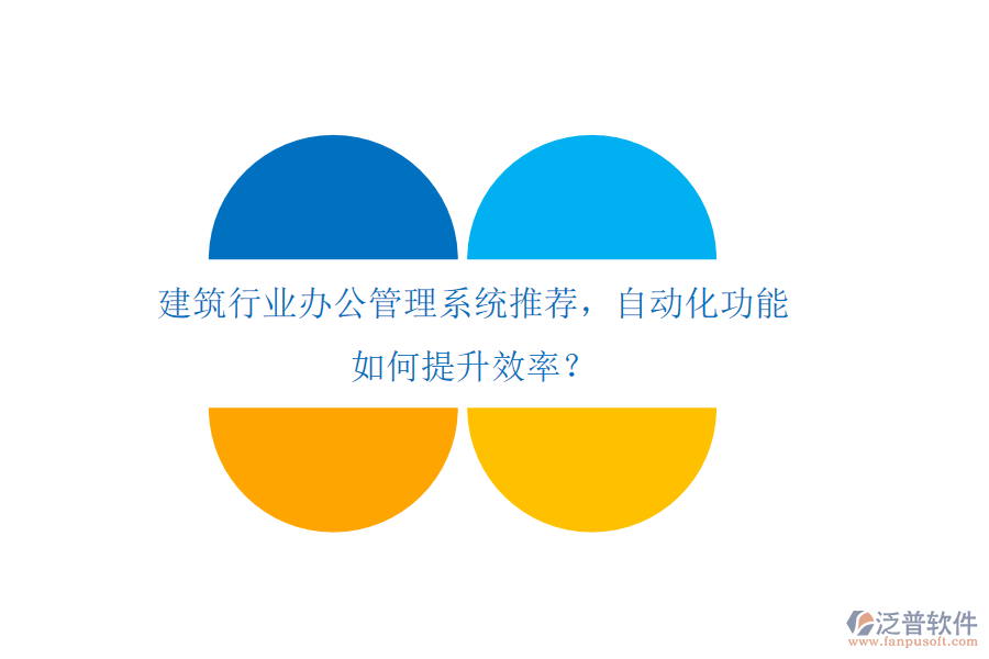 建筑行業(yè)辦公管理系統(tǒng)推薦，自動化功能如何提升效率？