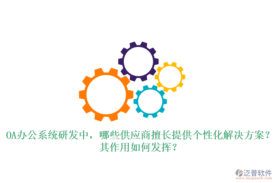 <a href=http://www.napavibes.com/oa/ target=_blank class=infotextkey>OA辦公系統(tǒng)</a>研發(fā)中，哪些供應(yīng)商擅長提供個性化解決方案？其作用如何發(fā)揮？