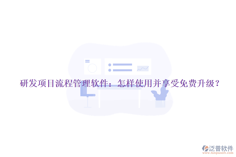 研發(fā)項(xiàng)目流程管理軟件：怎樣使用并享受免費(fèi)升級？