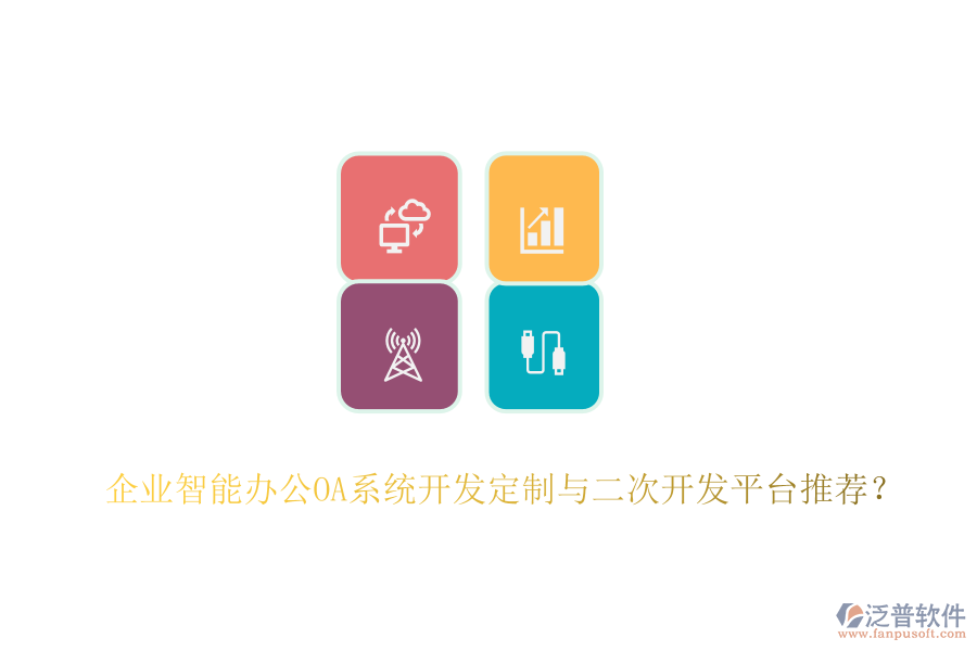 企業(yè)智能辦公OA系統(tǒng)開發(fā)定制與二次開發(fā)平臺推薦？