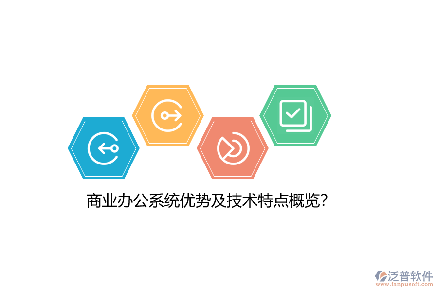 商業(yè)辦公系統(tǒng)優(yōu)勢及技術(shù)特點(diǎn)概覽？