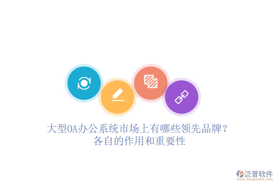 大型<a href=http://www.napavibes.com/oa/ target=_blank class=infotextkey>OA辦公系統(tǒng)</a>市場上有哪些領(lǐng)先品牌？各自的作用和重要性