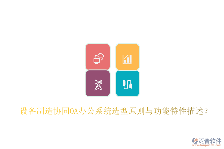  設(shè)備制造協(xié)同<a href=http://www.napavibes.com/oa/ target=_blank class=infotextkey>OA辦公系統(tǒng)</a>選型原則與功能特性描述？