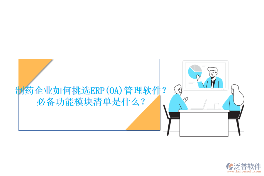 制藥企業(yè)如何挑選ERP(OA)管理軟件？必備功能模塊清單是什么？