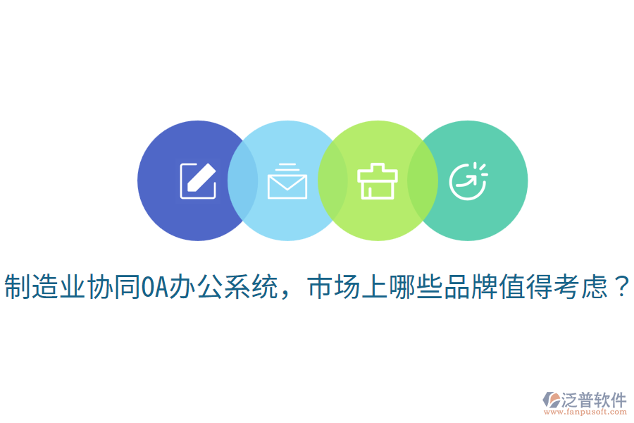  制造業(yè)協(xié)同OA辦公系統(tǒng)，市場(chǎng)上哪些品牌值得考慮？