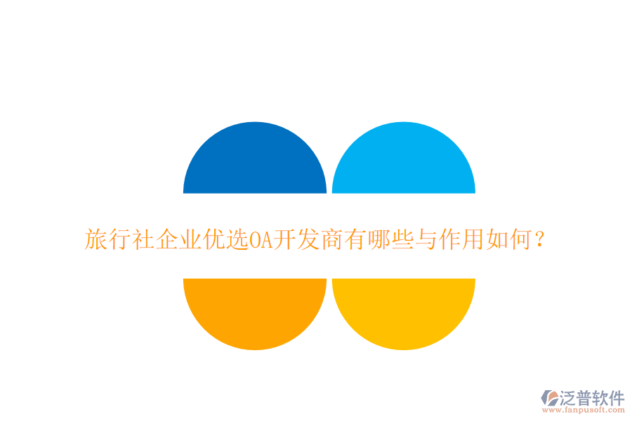  旅行社企業(yè)優(yōu)選OA開(kāi)發(fā)商有哪些與作用如何？