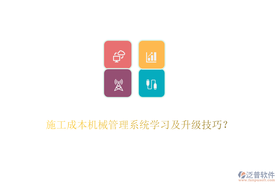 施工成本機(jī)械管理系統(tǒng)學(xué)習(xí)及升級(jí)技巧？