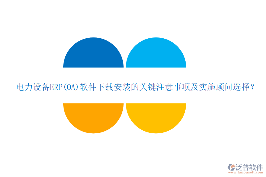 電力設(shè)備ERP(OA)軟件下載安裝的關(guān)鍵注意事項(xiàng)及實(shí)施顧問(wèn)選擇？