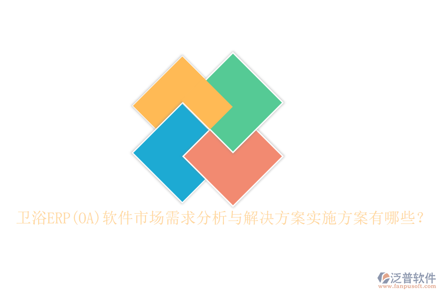 衛(wèi)浴ERP(OA)軟件市場(chǎng)需求分析與解決方案實(shí)施方案有哪些？
