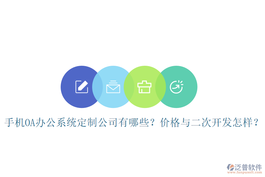  手機OA辦公系統(tǒng)定制公司有哪些？價格與<a href=http://www.napavibes.com/Implementation/kaifa/ target=_blank class=infotextkey>二次開發(fā)</a>怎樣？