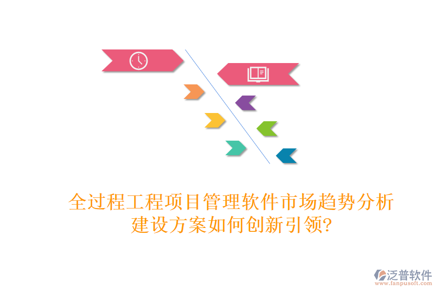 全過程工程項目管理軟件市場趨勢分析，建設(shè)方案如何創(chuàng)新引領(lǐng)?