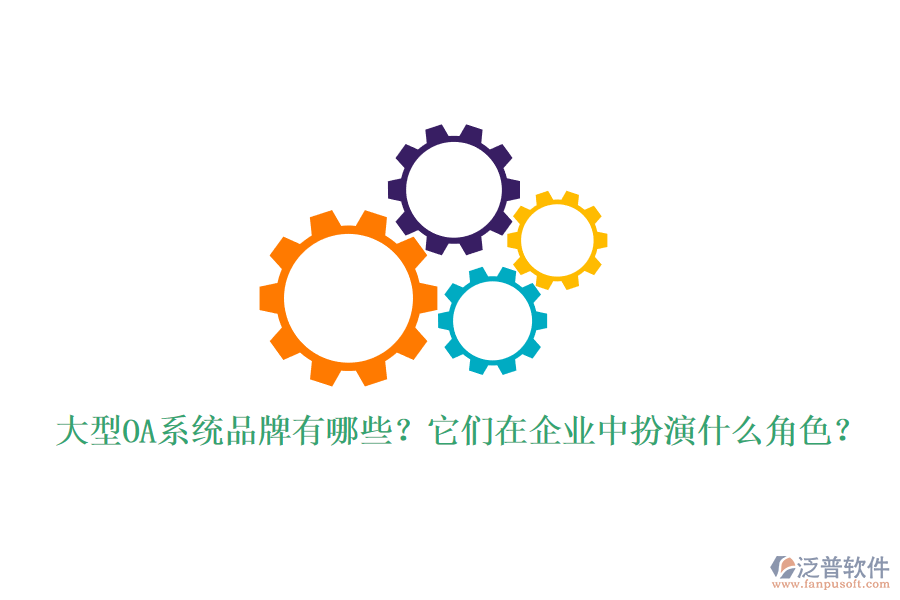 大型OA系統(tǒng)品牌有哪些？它們在企業(yè)中扮演什么角色？
