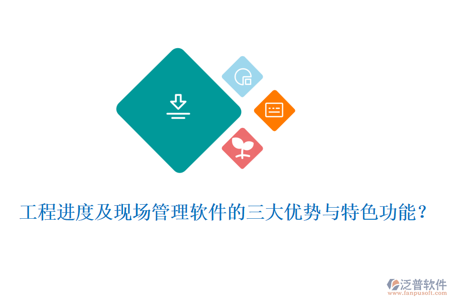 工程進度及現(xiàn)場管理軟件的三大優(yōu)勢與特色功能？