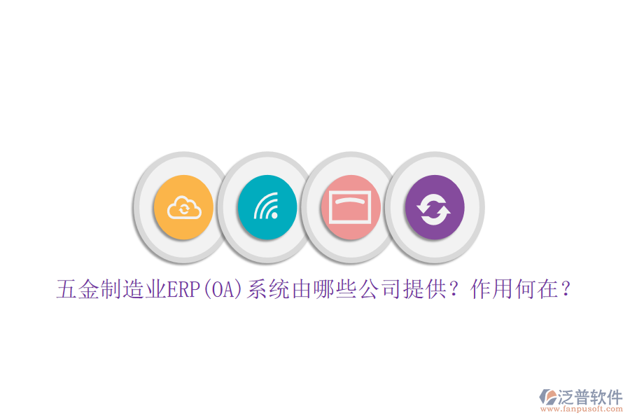 五金制造業(yè)ERP(OA)系統(tǒng)由哪些公司提供？作用何在？